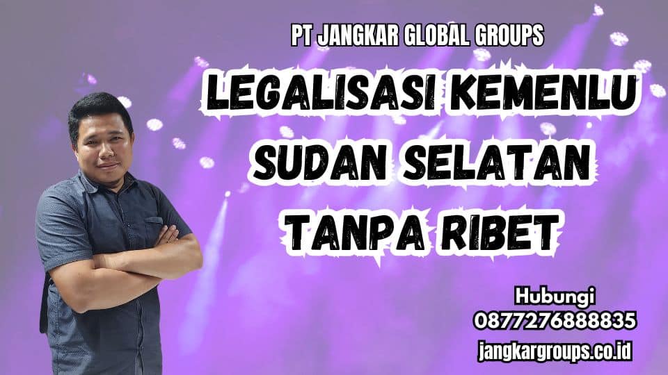 Legalisasi Kemenlu Sudan Selatan Tanpa Ribet