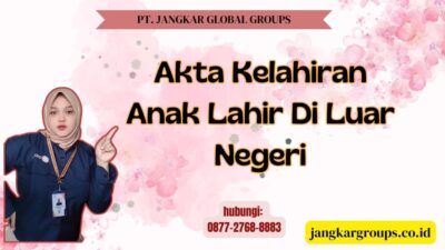 Akta Kelahiran Anak Lahir Di Luar Negeri