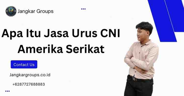 Apa Itu Jasa Urus CNI Amerika Serikat