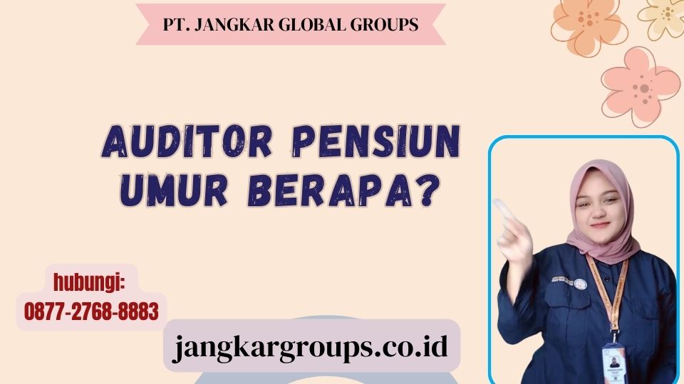 Auditor Pensiun Umur Berapa