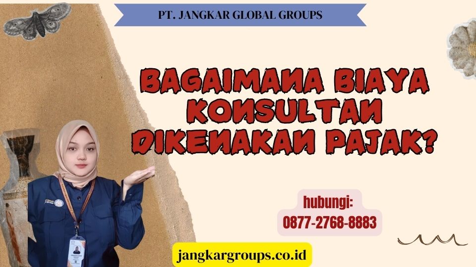 Bagaimana Biaya Konsultan Dikenakan Pajak