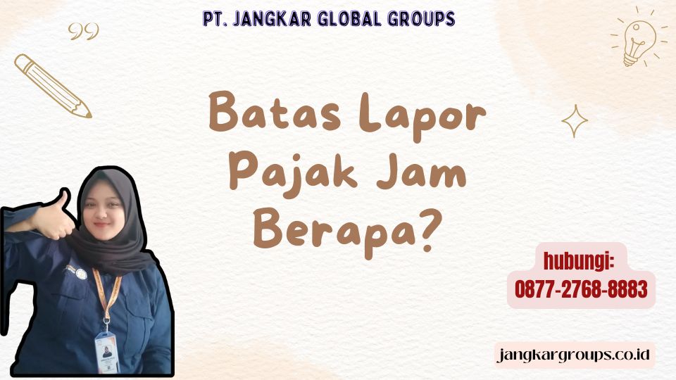 Batas Lapor Pajak Jam Berapa