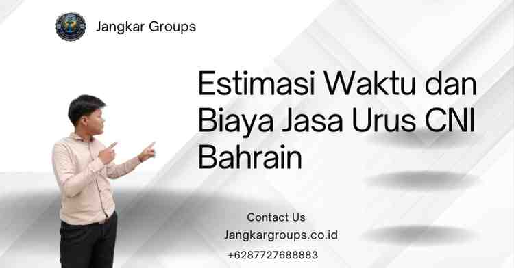 Estimasi Waktu dan Biaya Jasa Urus CNI Bahrain
