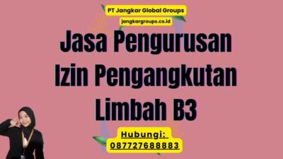 Jasa Pengurusan Izin Pengangkutan Limbah B3