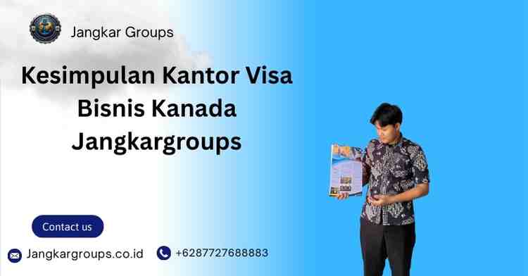 Kesimpulan Kantor Visa Bisnis Kanada Jangkargroups