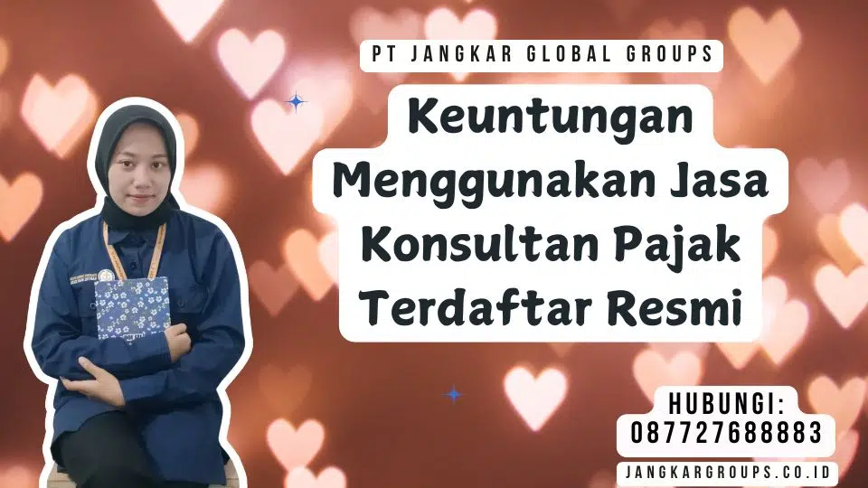 Keuntungan Menggunakan Jasa Konsultan Pajak Terdaftar Resmi
