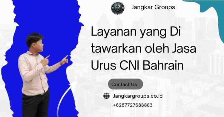 Layanan yang Di tawarkan oleh Jasa Urus CNI Bahrain