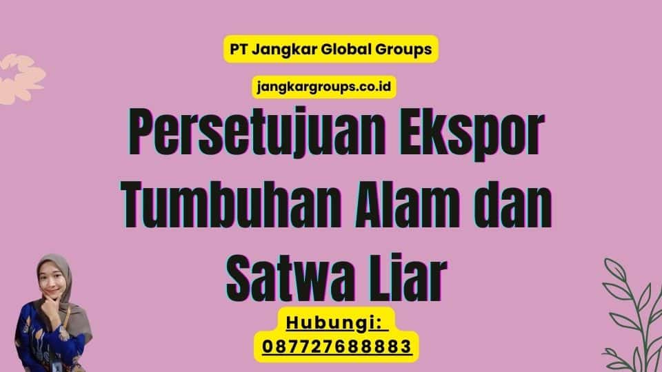 Persetujuan Ekspor Tumbuhan Alam dan Satwa Liar