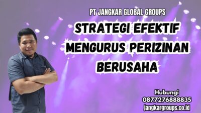 Strategi Efektif Mengurus Perizinan Berusaha