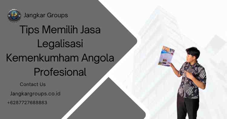 Tips Memilih Jasa Legalisasi Kemenkumham Angola Profesional