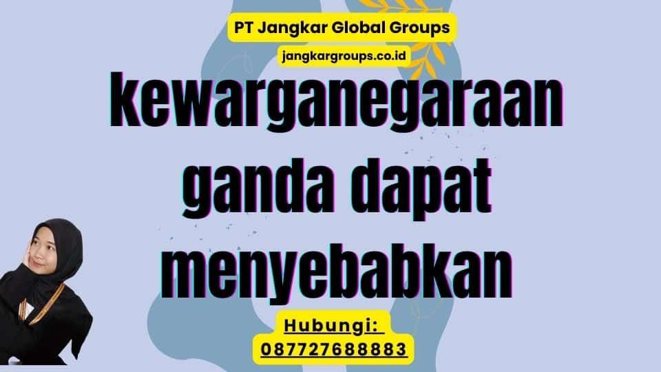 kewarganegaraan ganda dapat menyebabkan