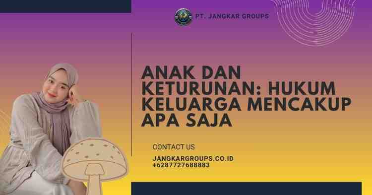 Anak dan Keturunan: Hukum Keluarga Mencakup Apa Saja
