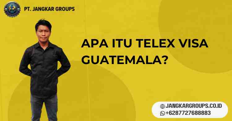 Apa Itu Telex Visa Guatemala?