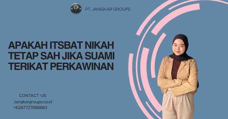 Apakah Itsbat Nikah Tetap Sah Jika Suami Terikat Perkawinan
