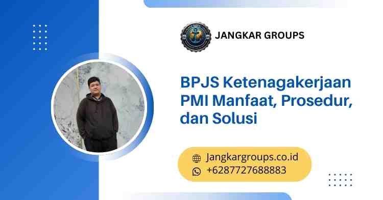 BPJS Ketenagakerjaan PMI Manfaat, Prosedur, dan Solusi
