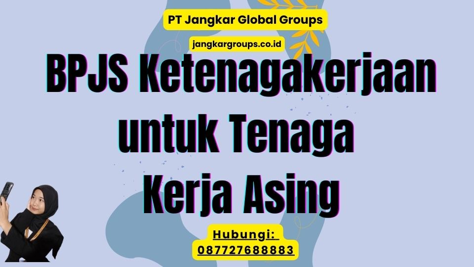 BPJS Ketenagakerjaan untuk Tenaga Kerja Asing