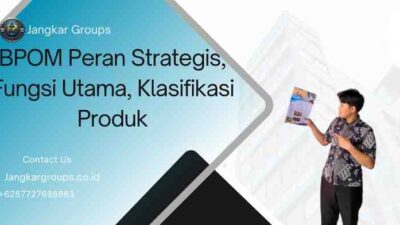 BPOM Peran Strategis, Fungsi Utama, Klasifikasi Produk
