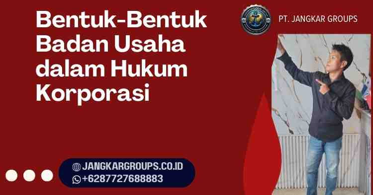 Bentuk-Bentuk Badan Usaha dalam Hukum Korporasi