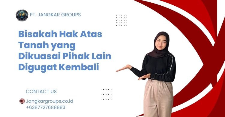 Bisakah Hak Atas Tanah yang Dikuasai Pihak Lain Digugat Kembali
