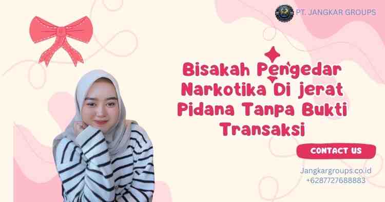Bisakah Pengedar Narkotika Di jerat Pidana Tanpa Bukti Transaksi