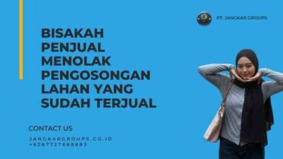 Bisakah Penjual Menolak Pengosongan Lahan yang Sudah Terjual