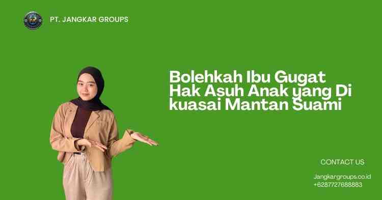 Bolehkah Ibu Gugat Hak Asuh Anak yang Di kuasai Mantan Suami