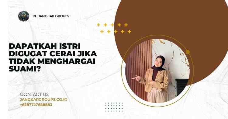 Dapatkah Istri Digugat Cerai Jika Tidak Menghargai Suami?
