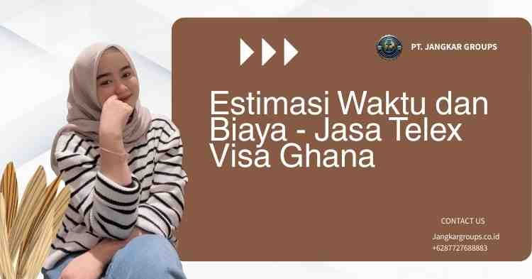 Estimasi Waktu dan Biaya - Jasa Telex Visa Ghana