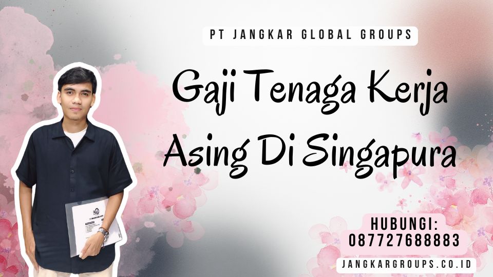 Gaji Tenaga Kerja Asing Di Singapura