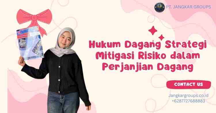 Hukum Dagang Strategi Mitigasi Risiko dalam Perjanjian Dagang