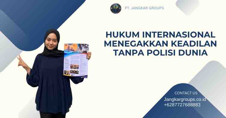 Hukum Internasional Menegakkan Keadilan Tanpa Polisi Dunia