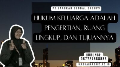 Hukum Keluarga Adalah Pengertian, Ruang Lingkup, dan Tujuannya