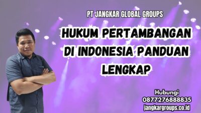 Hukum Pertambangan di Indonesia Panduan Lengkap