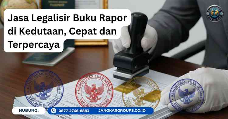 Jasa Legalisir Buku Rapor di Kedutaan, Cepat dan Terpercaya