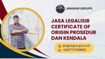 Jasa Legalisir Certificate Of Origin Prosedur dan Kendala