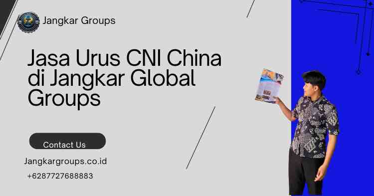 Jasa Urus CNI China di Jangkar Global Groups
