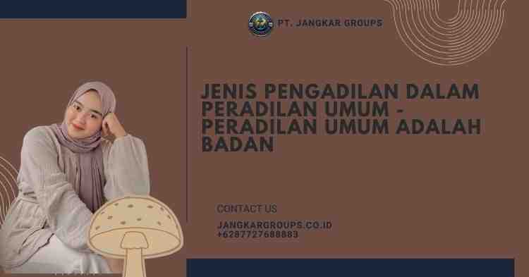 Jenis Pengadilan dalam Peradilan Umum - Peradilan Umum Adalah Badan