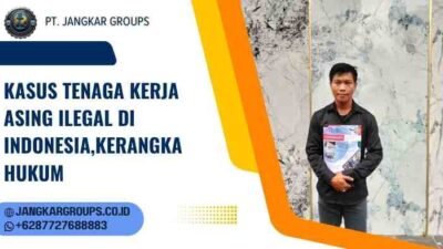 Kasus Tenaga Kerja Asing Ilegal Di Indonesia,Kerangka Hukum