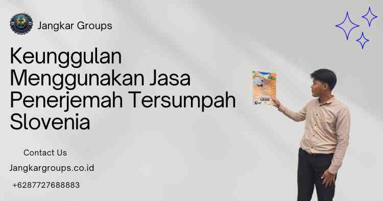 Keunggulan Menggunakan Jasa Penerjemah Tersumpah Slovenia