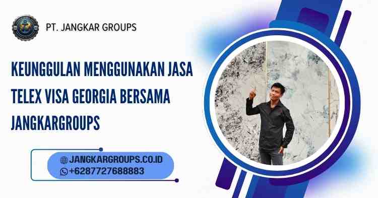 Keunggulan Menggunakan Jasa Telex Visa Georgia Bersama Jangkargroups