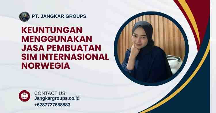 Keuntungan Menggunakan Jasa Pembuatan SIM Internasional Norwegia