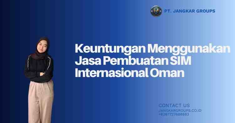 Keuntungan Menggunakan Jasa Pembuatan SIM Internasional Oman