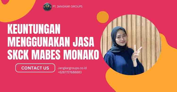 Keuntungan Menggunakan Jasa SKCK Mabes Monako