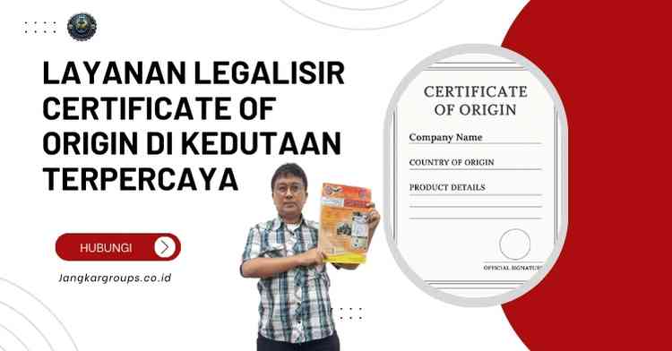 Layanan Legalisir Certificate Of Origin di Kedutaan Terpercaya