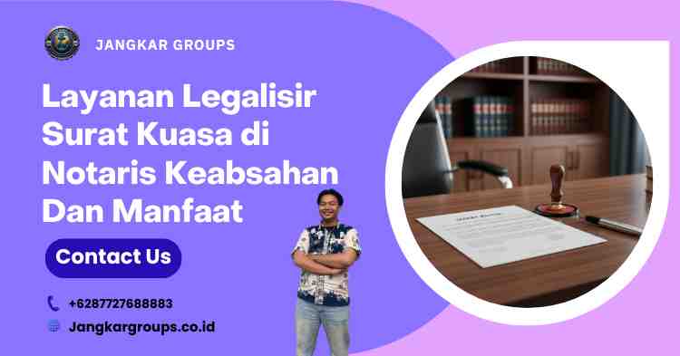 Layanan Legalisir Surat Kuasa di Notaris Keabsahan Dan Manfaat