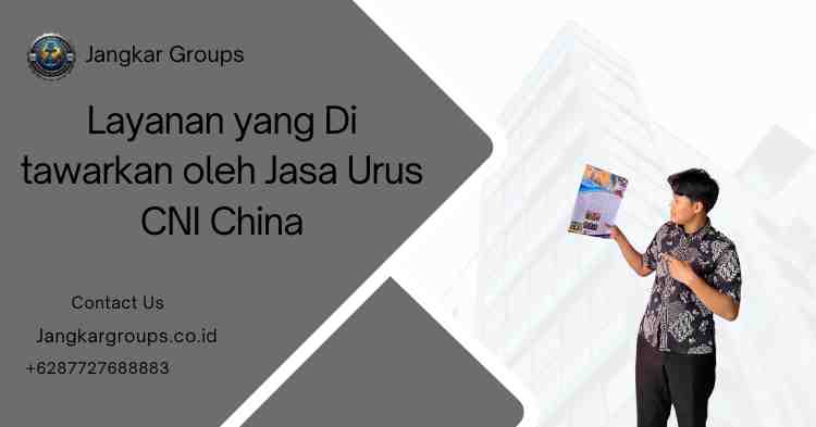 Layanan yang Di tawarkan oleh Jasa Urus CNI China