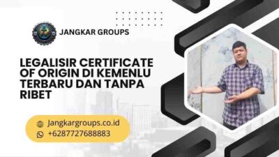 Legalisir Certificate Of Origin di Kemenlu Terbaru dan Tanpa Ribet