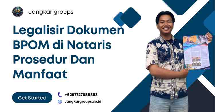 Legalisir Dokumen BPOM di Notaris Prosedur Dan Manfaat