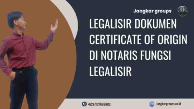 Legalisir Dokumen Certificate Of Origin di Notaris Fungsi Legalisir