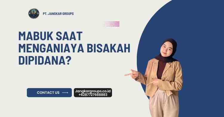 Mabuk Saat Menganiaya Bisakah Dipidana?